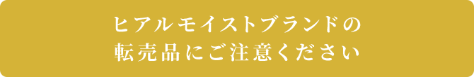 ヒアルモイストブランドの転売品にご注意ください